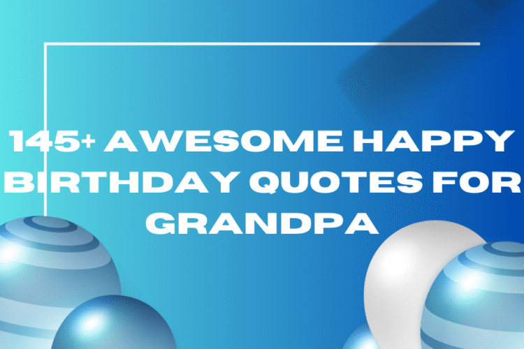 145+ Awesome Happy Birthday Quotes For Grandpa (1)